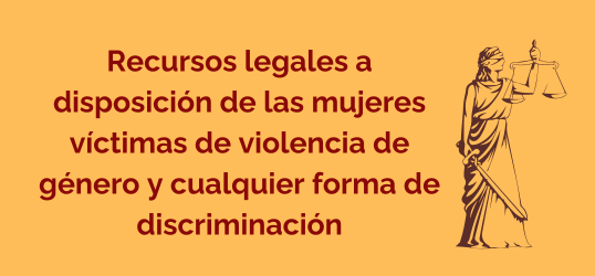 Recursos legales a disposición de las mujeres víctimas de violencia de género y cualquier forma de discriminación